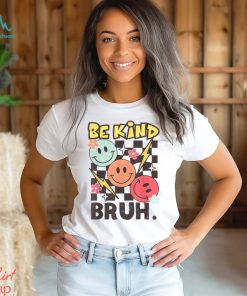 Kindness Be Kind Bruh T Shirt