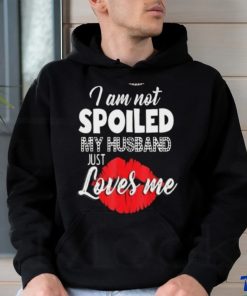 Kiss I Am Not Spoiled My Husband Just Loves Me Shirt