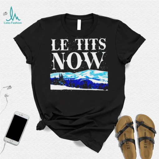 Le Tits Now shirt