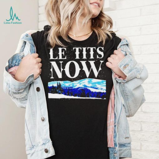 Le Tits Now shirt