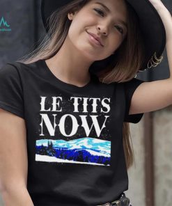 Le Tits Now shirt