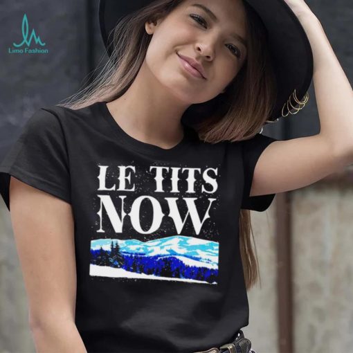 Le Tits Now shirt