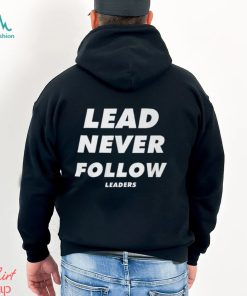 Lead Never Follow Leaders T Shirt Shirt