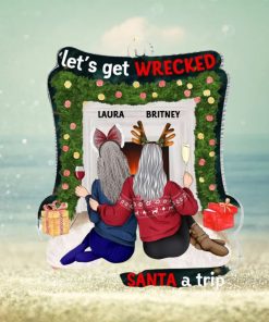 Let’s Get Wrecked And Save Santa A Trip TT Personalized Ornament, Gifts For Friend