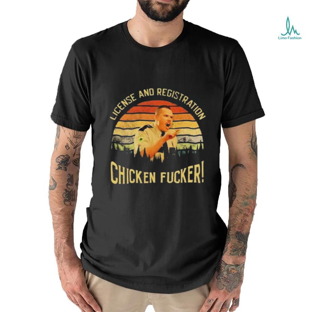 License And Registration Chicken Fucker Shirt License And Registration Chicken Fucker Shirt
