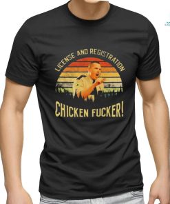 License And Registration Chicken Fucker Shirt