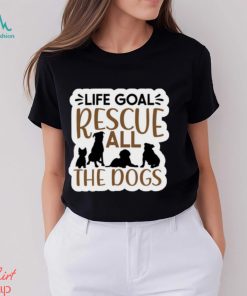 Life Goal Rescue All the Dogs Ladies T Shirt