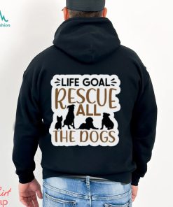 Life Goal Rescue All the Dogs Ladies T Shirt, hoodie, sweater, long sleeve and tank top Life Goal Rescue All the Dogs Ladies T Shirt