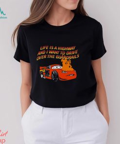 Life Is A Highway And I Want To Drive Over The Guardrails Shirt