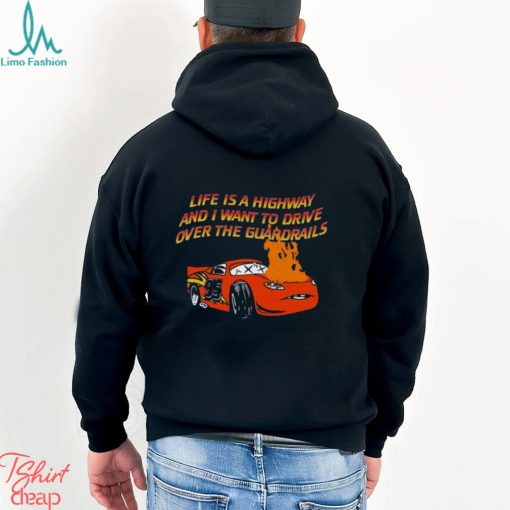 Life Is A Highway And I Want To Drive Over The Guardrails Shirt