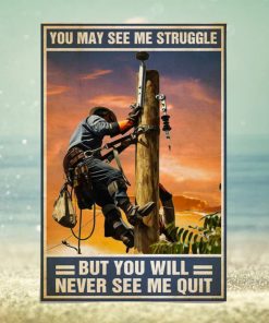 Lineman Poster You May See Me Struggle But You Never See Me Quit Lineman On Pole