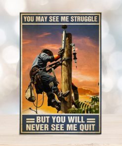 Lineman Poster You May See Me Struggle But You Never See Me Quit Lineman On Pole
