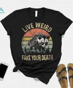 Live Weird Fake Your Own Death Shirt