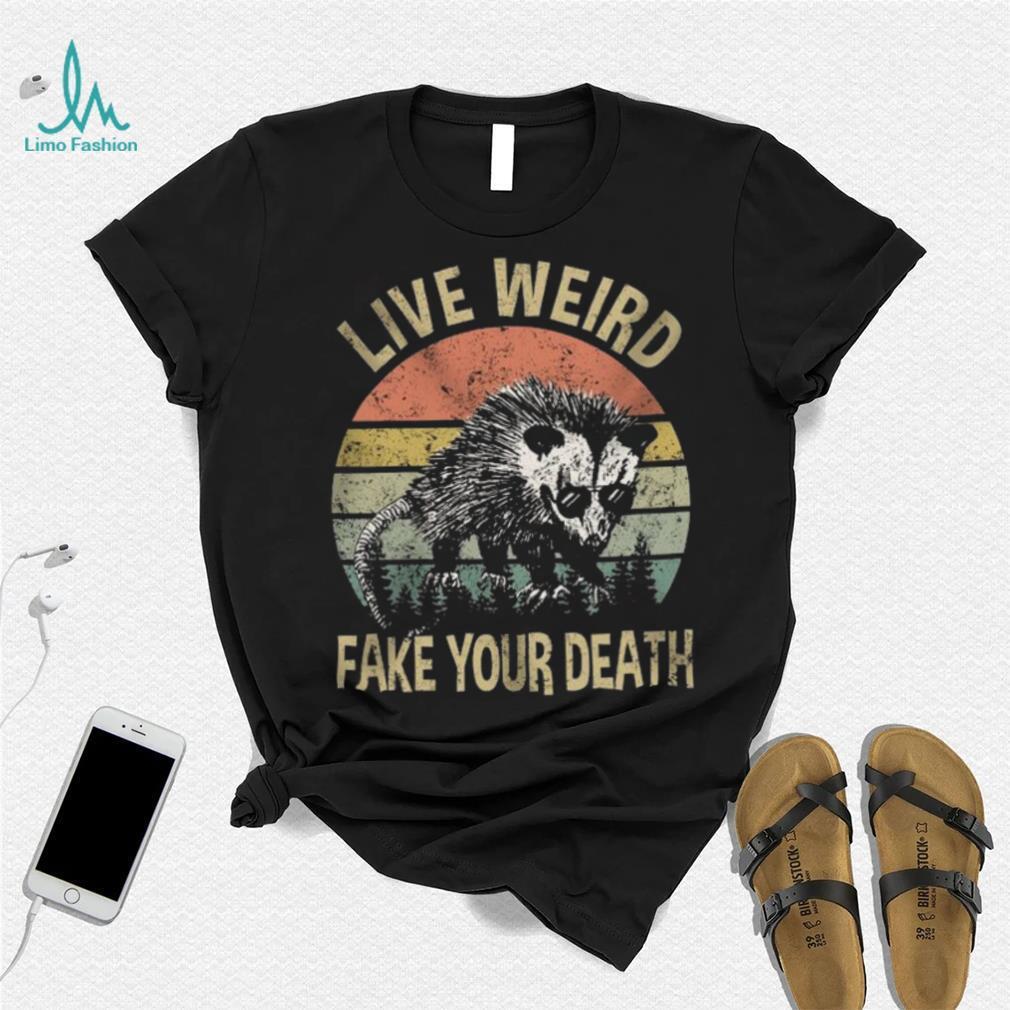 Live Weird Fake Your Own Death Shirt Live Weird Fake Your Own Death Shirt