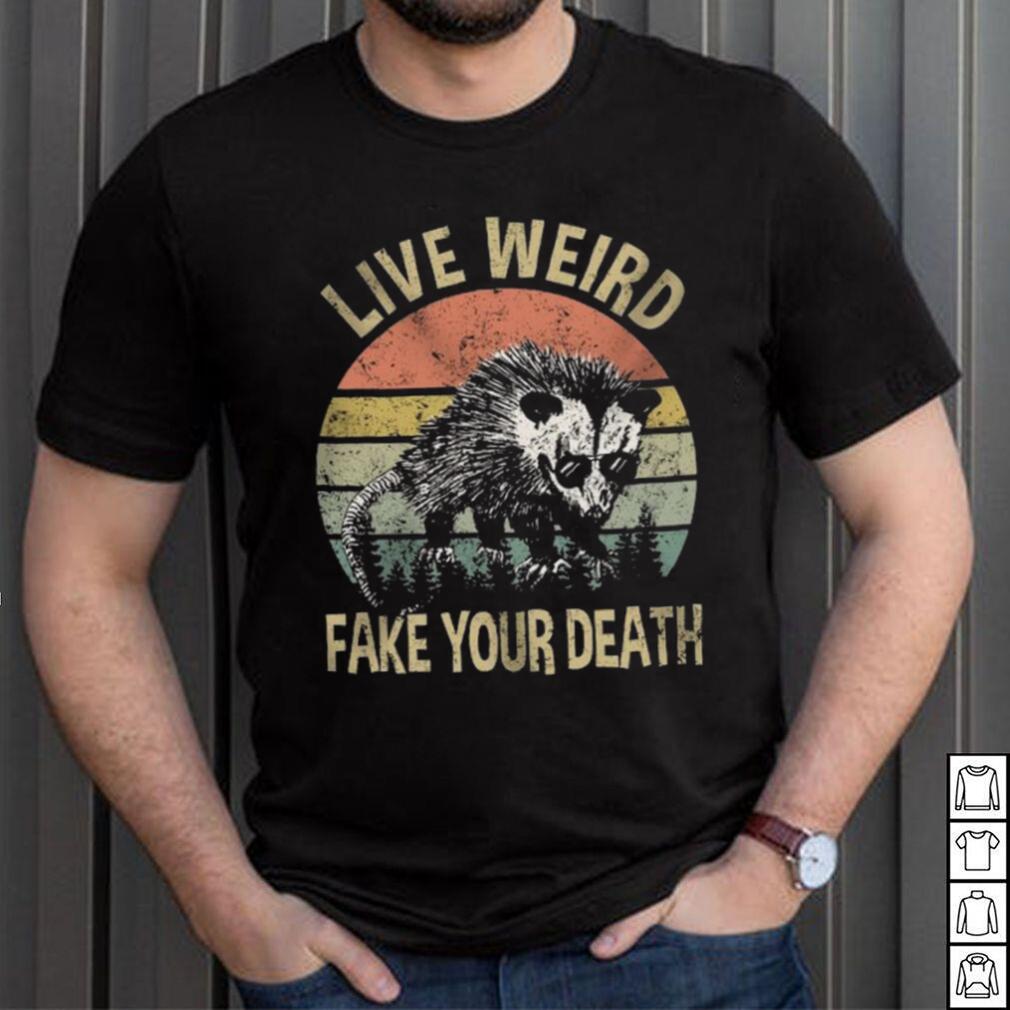 Live Weird Fake Your Own Death Shirt Live Weird Fake Your Own Death Shirt