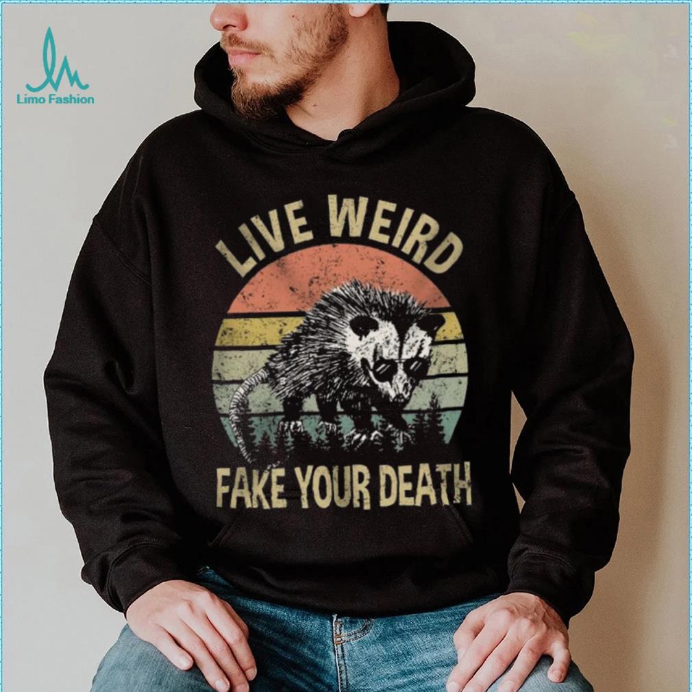 Live Weird Fake Your Own Death Shirt Live Weird Fake Your Own Death Shirt