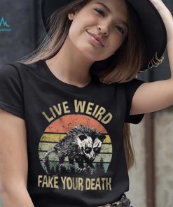 Live Weird Fake Your Own Death Shirt, hoodie, sweater, long sleeve and tank top Live Weird Fake Your Own Death Shirt