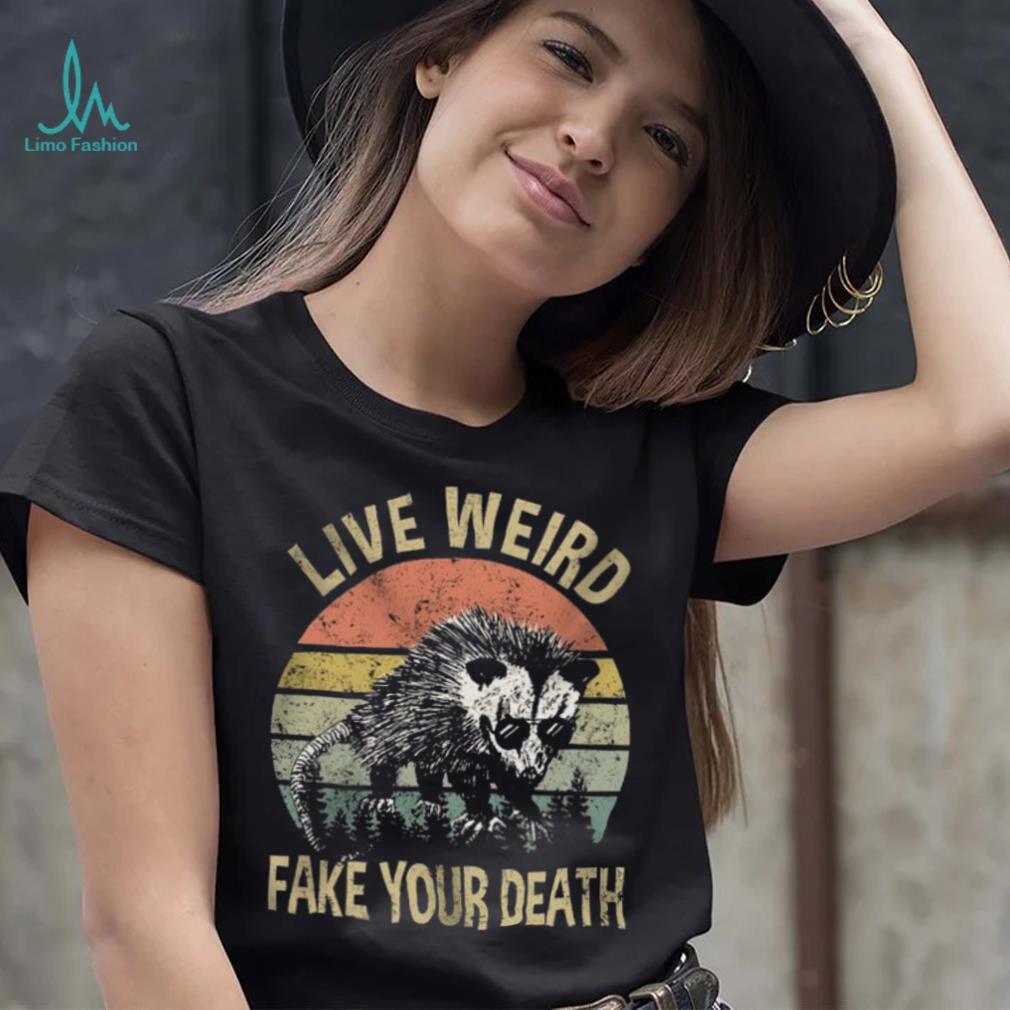 Live Weird Fake Your Own Death Shirt Live Weird Fake Your Own Death Shirt