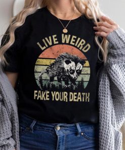 Live Weird Fake Your Own Death Shirt, hoodie, sweater, long sleeve and tank top Live Weird Fake Your Own Death Shirt