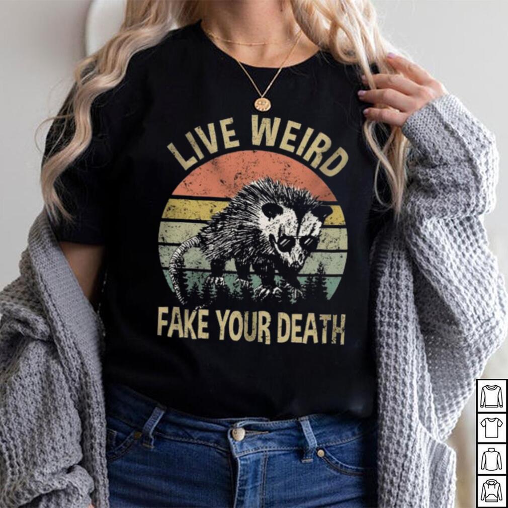 Live Weird Fake Your Own Death Shirt Live Weird Fake Your Own Death Shirt