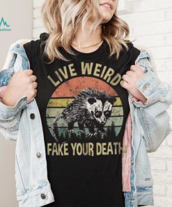 Live Weird Fake Your Own Death Shirt, hoodie, sweater, long sleeve and tank top Live Weird Fake Your Own Death Shirt