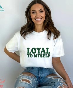 Loyal To Myself Shirt