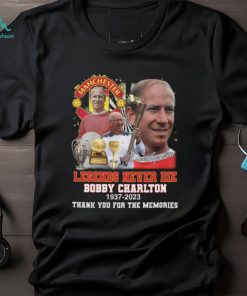 Manchester United Legends Never Die Bobby Charlton 1937 2023 Thank You For The Memories Signature T Shirt