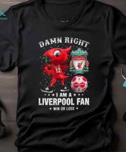Mascot Damn Right I Am A Liverpool Fan Win Or Lose Shirt