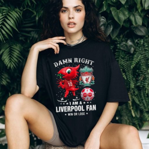 Mascot Damn Right I Am A Liverpool Fan Win Or Lose Shirt