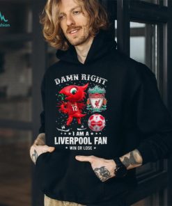 Mascot Damn Right I Am A Liverpool Fan Win Or Lose Shirt