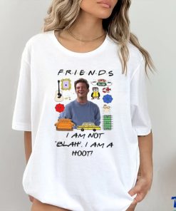 Matthew Perry Friends I am not Blah I am a Hoot Shirt