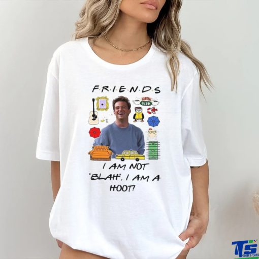 Matthew Perry Friends I am not Blah I am a Hoot Shirt