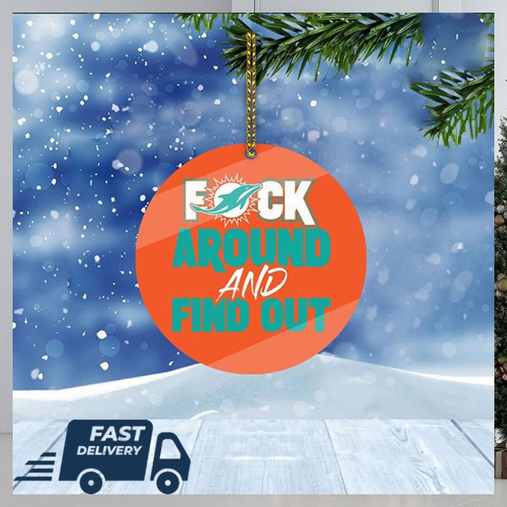 Miami Dolphins NFL Fuck Around And Find Out Christmas Tree Decorations Xmas Ornament Miami Dolphins NFL Fuck Around And Find Out Christmas Tree Decorations Xmas Ornament