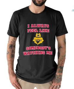 Michigan I Always Feel Like Somebody’s Watching Me Shirt