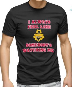 Michigan I Always Feel Like Somebody’s Watching Me Shirt, hoodie, sweater, long sleeve and tank top Michigan I Always Feel Like Somebody’s Watching Me Shirt