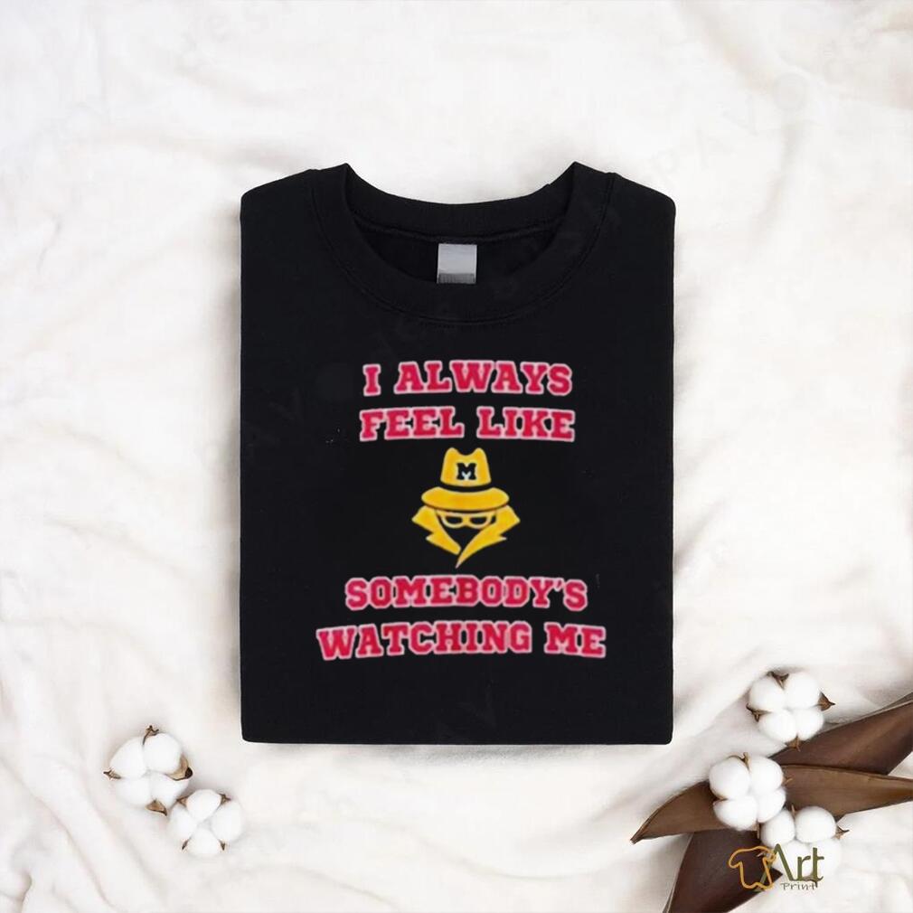 Michigan I Always Feel Like Somebody’s Watching Me Shirt Michigan I Always Feel Like Somebody’s Watching Me Shirt