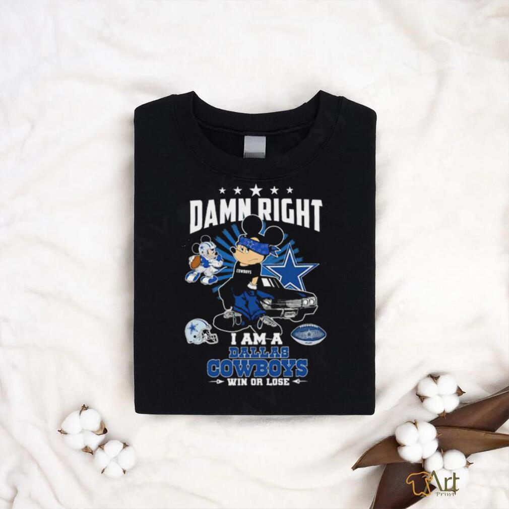 Mickey damn right I am a Dallas Cowboys win or lose shirt Mickey damn right I am a Dallas Cowboys win or lose shirt