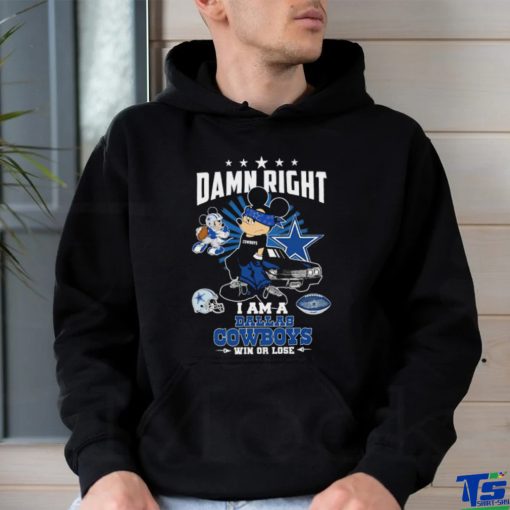 Mickey damn right I am a Dallas Cowboys win or lose shirt