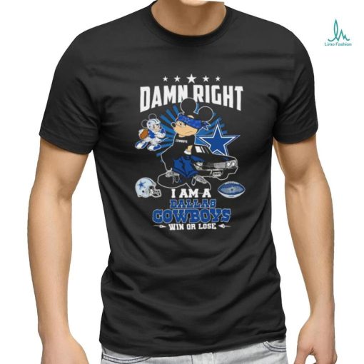 Mickey damn right I am a Dallas Cowboys win or lose shirt