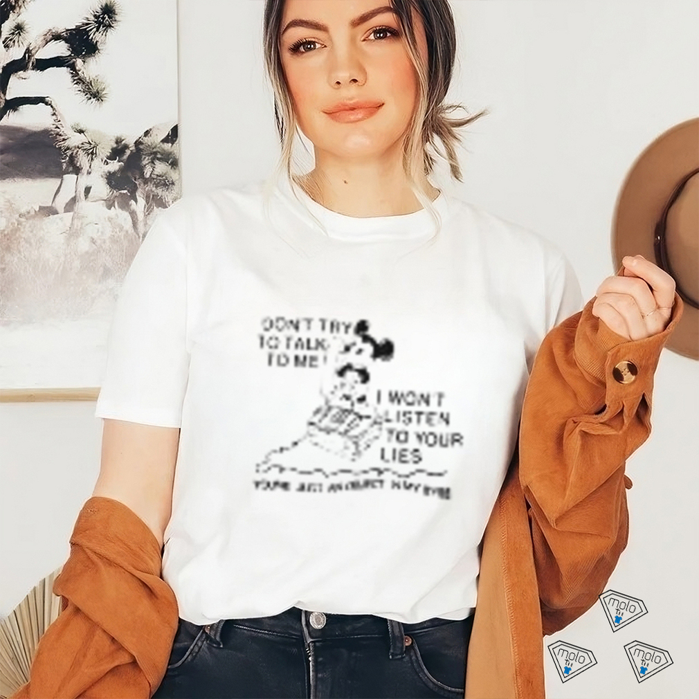 Mickey don't try to talk to me I won't listen to your lies shirt Mickey don't try to talk to me I won't listen to your lies shirt