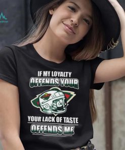 Minnesota wild if my loyalty offends your your lack of taste offends me shirt