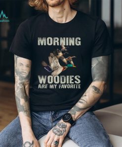 Morning Woodies Are My Favorite T Shirt