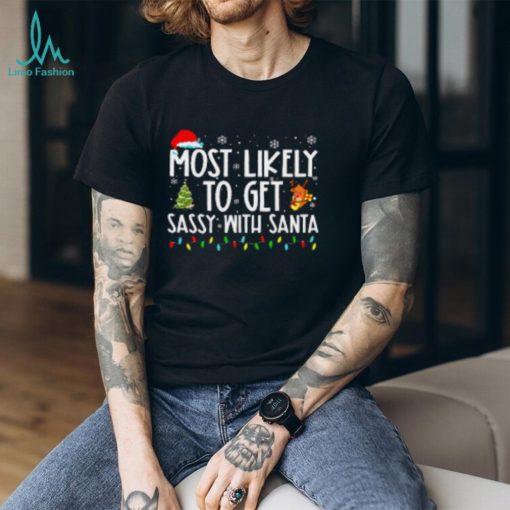 Most Likely To Get Sassy With Santa Funny Family Christmas Tshirt