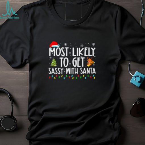 Most Likely To Get Sassy With Santa Funny Family Christmas Tshirt