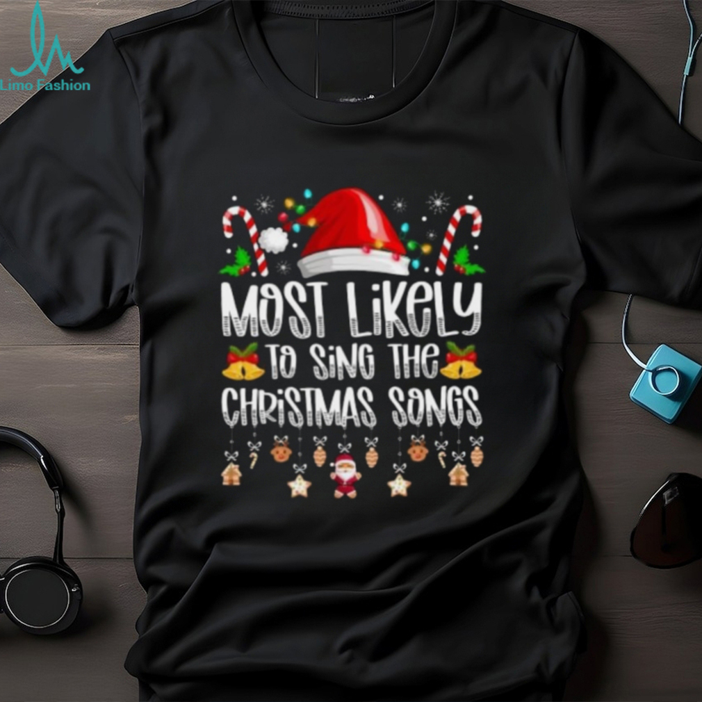 Most likely to sing the Christmas songs shirt Most likely to sing the Christmas songs shirt