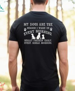 My Dogs Are The Reason T Shirt