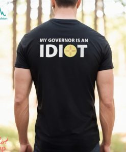 My Governor Is An Idiot Shirt, hoodie, sweater, long sleeve and tank top My Governor Is An Idiot Shirt