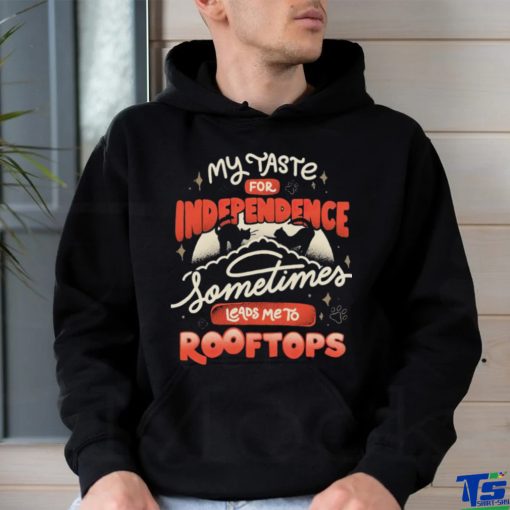 My taste for independence sometimes leads me to rooftops t shirt