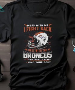 NFL Football denver broncos mess with me I fight back mess with my team and they’ll never find your body Shirt