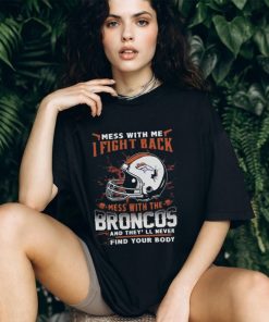 NFL Football denver broncos mess with me I fight back mess with my team and they’ll never find your body Shirt